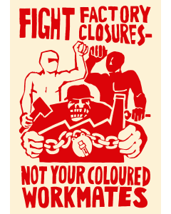 Fight Factory Closures, not your Coloured Workmates