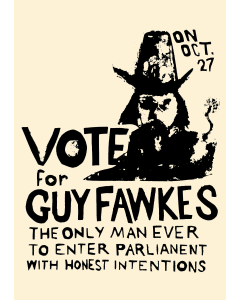 Vote for Guy Fawkes - the Only Man to Enter Parliament with Honest Intentions